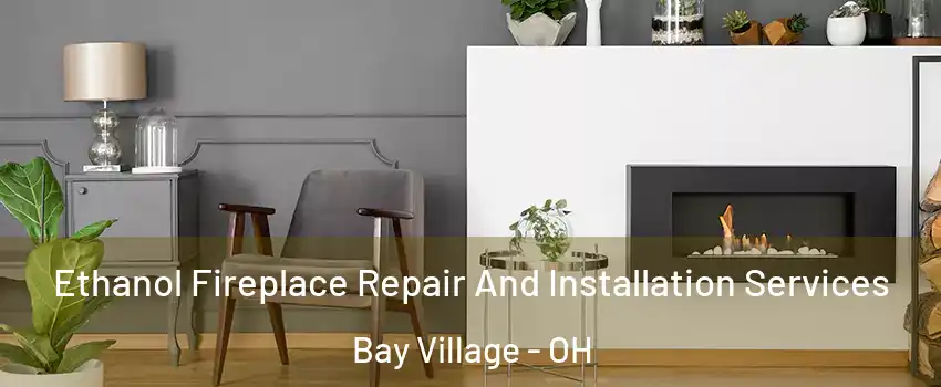  Ethanol Fireplace Repair And Installation Services Bay Village - OH