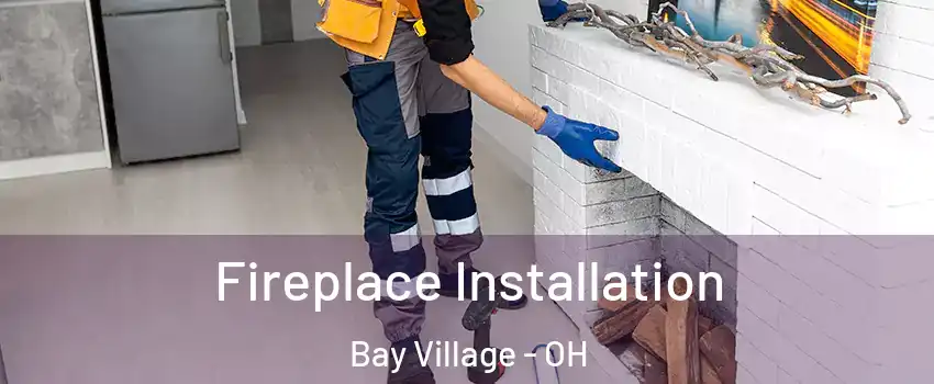  Fireplace Installation Bay Village - OH