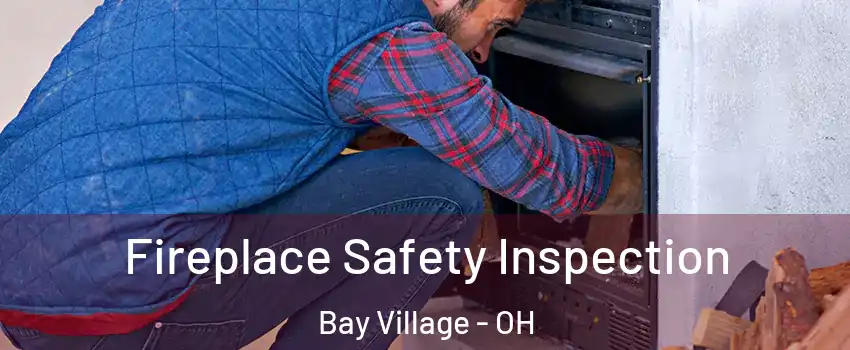  Fireplace Safety Inspection Bay Village - OH