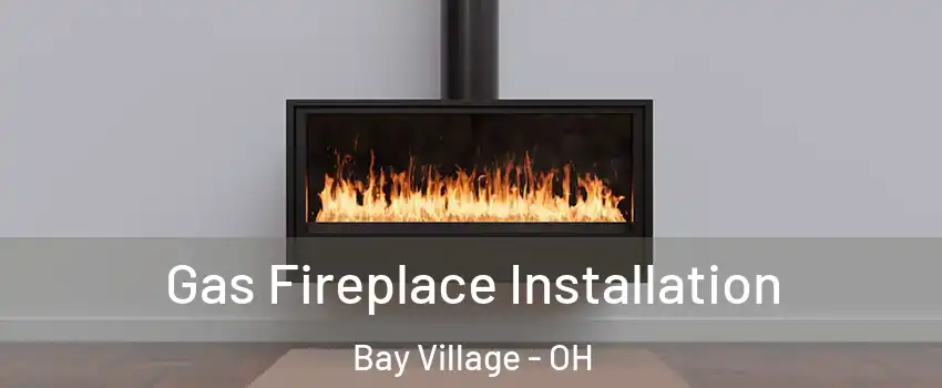  Gas Fireplace Installation Bay Village - OH