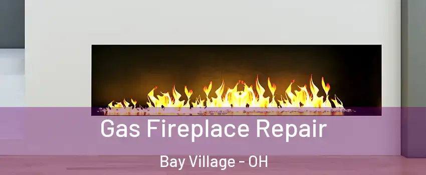  Gas Fireplace Repair Bay Village - OH