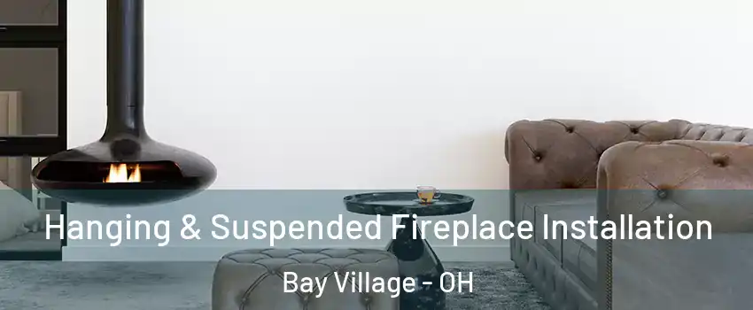  Hanging & Suspended Fireplace Installation Bay Village - OH