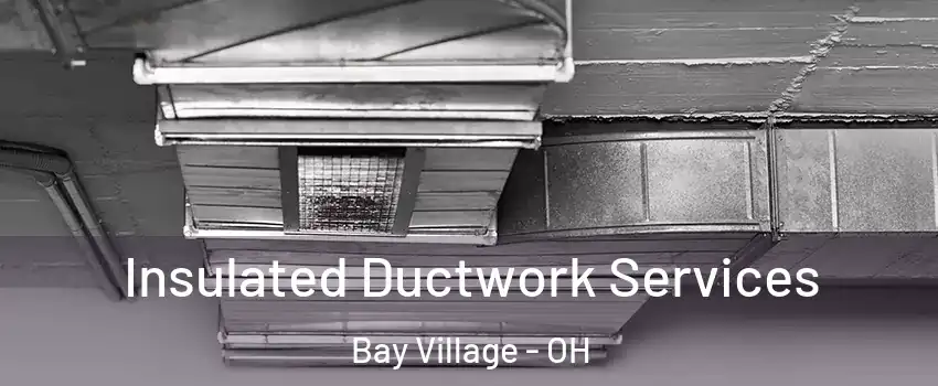  Insulated Ductwork Services Bay Village - OH