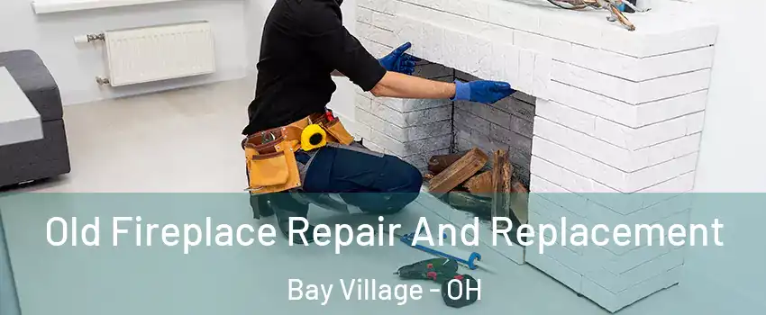  Old Fireplace Repair And Replacement Bay Village - OH