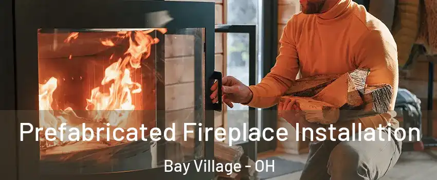  Prefabricated Fireplace Installation Bay Village - OH