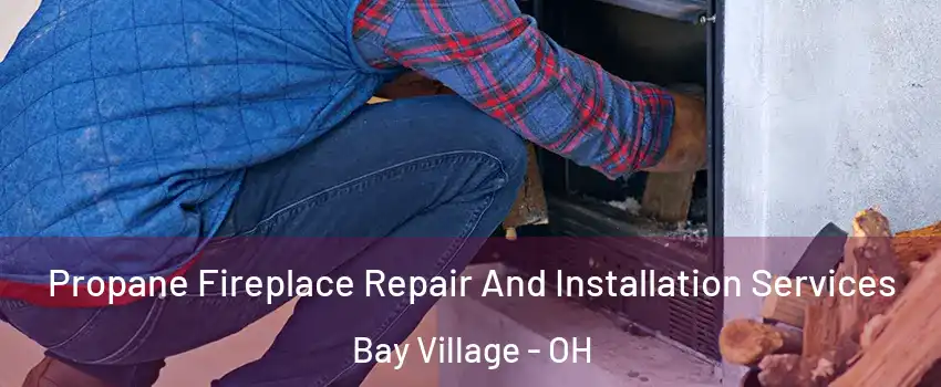  Propane Fireplace Repair And Installation Services Bay Village - OH