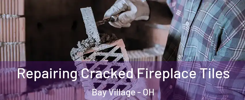  Repairing Cracked Fireplace Tiles Bay Village - OH