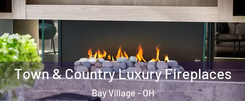  Town & Country Luxury Fireplaces Bay Village - OH